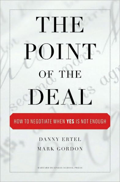 The Point of the Deal: How to Negotiate When 'Yes' Is Not Enough