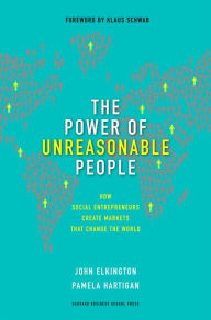 The Power of Unreasonable People: How Social Entrepreneurs Create Markets That Change the World