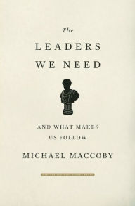 Title: The Leaders We Need: And What Makes Us Follow, Author: Michael MacCoby