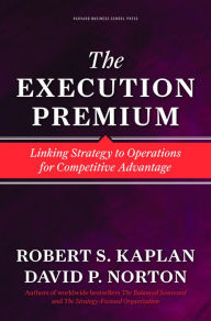 Title: The Execution Premium: Linking Strategy to Operations for Competitive Advantage, Author: Robert S. Kaplan