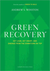 Title: Green Recovery: Get Lean, Get Smart, and Emerge from the Downturn on Top, Author: Andrew S. Winston