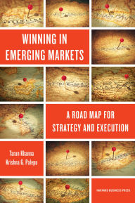 Title: Winning in Emerging Markets: A Road Map for Strategy and Execution, Author: Tarun Khanna