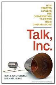 Title: Talk, Inc.: How Trusted Leaders Use Conversation to Power their Organizations, Author: Boris Groysberg