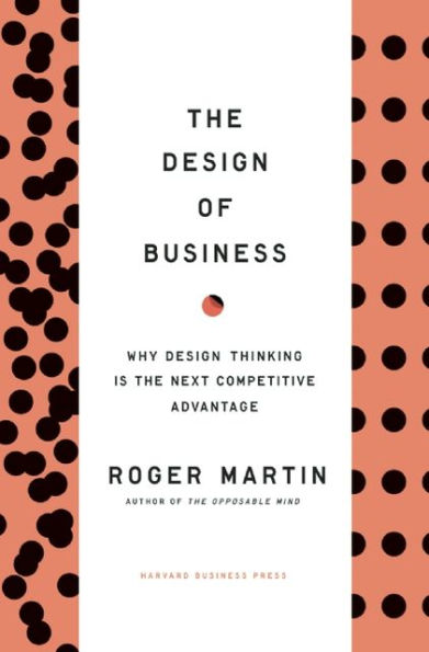 Design of Business: Why Design Thinking is the Next Competitive Advantage