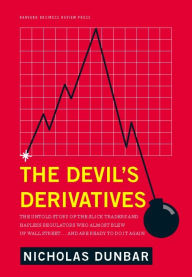 The Devil's Derivatives: The Untold Story of the Slick Traders and Hapless Regulators Who Almost Blew Up Wall Street . . . and Are Ready to Do It Again