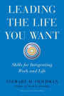 Leading the Life You Want: Skills for Integrating Work and Life