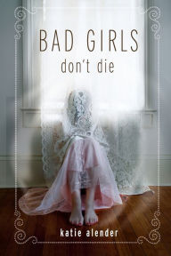 Title: Bad Girls Don't Die (Bad Girls Don't Die Series #1), Author: Katie Alender