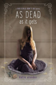 Title: As Dead as it Gets (Bad Girls Don't Die Series #3), Author: Katie Alender