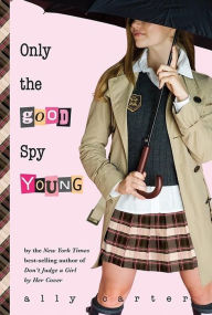 Title: Only the Good Spy Young (Gallagher Girls Series #4), Author: Ally Carter