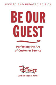 Title: Be Our Guest: Perfecting the Art of Customer Service (Revised and Updated Edition) / Edition 10, Author: Disney Institute