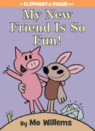 Title: My New Friend Is So Fun! (Elephant and Piggie Series), Author: Mo Willems