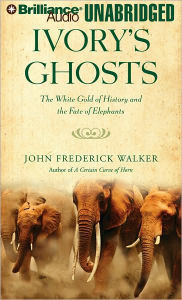 Ivory's Ghosts: The White Gold of History and the Fate of Elephants