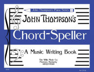 Title: Chord Speller: A Music Writing Book/Later Elementary Level, Author: John Thompson