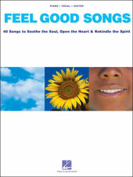 Title: Feel Good Songs: 40 Songs to Soothe the Soul, Open the Heart and Rekindle the Spirit, Author: Hal Leonard Corp.