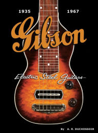 Title: Gibson Electric Steel Guitars: 1935-1967, Author: A. R. Duchossoir