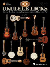 Title: 101 Ukulele Licks: Essential Blues, Jazz, Country, Bluegrass, and Rock 'n' Roll Licks for the Uke, Author: Lil' Rev