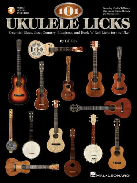 101 Ukulele Licks: Essential Blues, Jazz, Country, Bluegrass, and Rock 'n' Roll Licks for the Uke