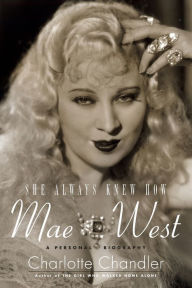 She Always Knew How - Mae West: A Personal Biography