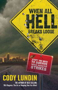 Title: When All Hell Breaks Loose: Stuff You Need To Survive When Disaster Strikes, Author: Cody Lundin