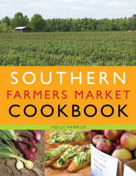 Title: Southern Farmers Market Cookbook, Author: Holly Herrick
