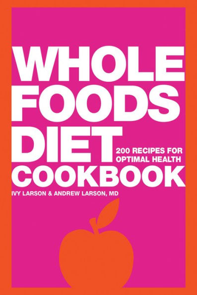 Whole Foods Diet Cookbook: 200 Recipes for Optimal Health