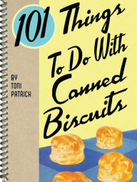 Title: 101 Things To Do With Canned Biscuits, Author: Toni Patrick
