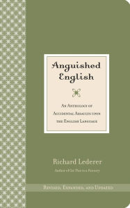 Title: Anguished English: An Anthology of Accidental Assaults Upon the English Language, Author: Richard Lederer