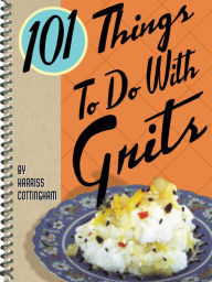 Title: 101 Things To Do With Grits, Author: Harriss Cottingham