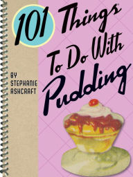 Title: 101 Things To Do With Pudding, Author: Stephanie Ashcraft