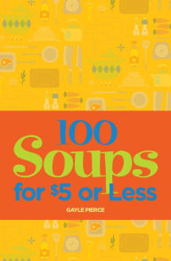 Title: 100 Soups for $5 or Less, Author: Gayle Pierce