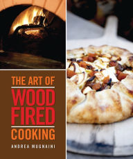 Title: The Art of Wood-Fired Cooking, Author: Andrea Mugnaini