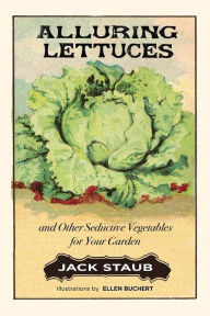 Title: Alluring Lettuces: And Other Seductive Vegetables for Your Garden, Author: Jack Staub