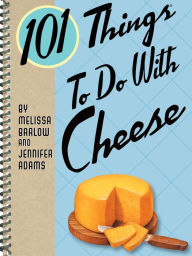 Title: 101 Things To Do With Cheese, Author: Melissa Barlow