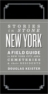 Stories in Stone New York: A Field Guide to New York City Area Cemeteries & Their Residents