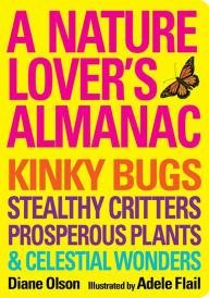 Title: A Nature Lover's Almanac: Kinky Bugs, Stealthy Critters, Prosperous Plants & Celestial Wonders, Author: Diane Olson