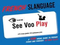 Title: French Slanguage: A Fun Visual Guide to French Terms and Phrases, Author: Mike Ellis