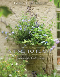 Title: A Time to Plant: Southern-Style Garden Living, Author: James T. Farmer