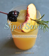 Title: Sip & Savor: Drinks for Party and Porch, Author: James T. Farmer III