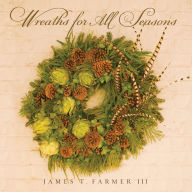 Title: Wreaths for All Seasons, Author: James T. Farmer