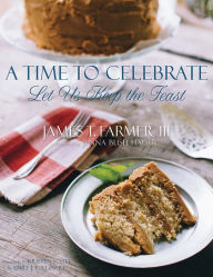 Title: A Time to Celebrate: Let Us Keep the Feast, Author: James T. Farmer III