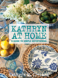 Title: Kathryn at Home: A Guide to Simple Entertaining, Author: Kathryn M. Ireland