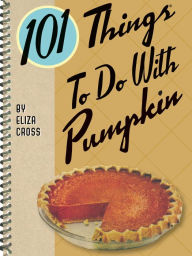 Title: 101 Things To Do With Pumpkin, Author: Eliza Cross
