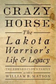 Title: Crazy Horse: The Lakota Warrior's Life & Legacy, Author: William B. Matson