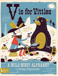 Title: V Is for Vittles: A Wild West Alphabet, Author: Greg Paprocki
