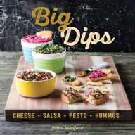 Title: Big Dips: Cheese, Salsa, Pesto, Hummus, Author: James Bradford
