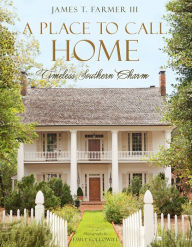 Title: A Place to Call Home: Timeless Southern Charm, Author: James T. Farmer