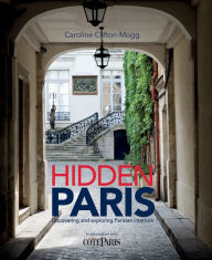 Title: Hidden Paris: Discovering and Exploring Parisian Interiors, Author: Caroline Clifton-Mogg