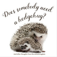 Title: Does Somebody Need a Hedgehug?: And Other Thoughts from the Animal Kingdom, Author: Gibbs M. Smith
