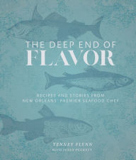 Title: The Deep End of Flavor: Recipes and Stories from New Orleans' Premier Seafood Chef, Author: Tenney Flynn