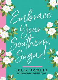Title: Embrace Your Southern, Sugar!, Author: Julia Fowler